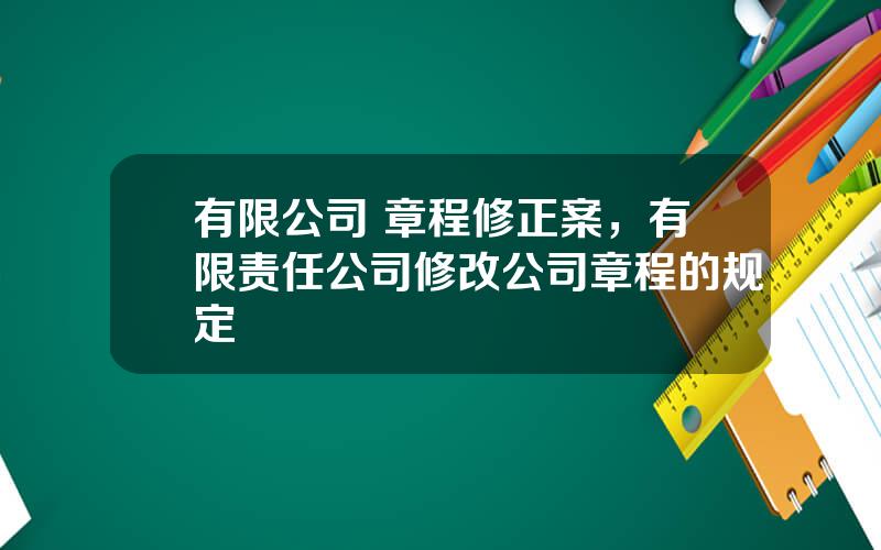 有限公司 章程修正案，有限责任公司修改公司章程的规定